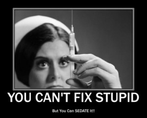 you-cant-fix-stupid-but-u-can-sedate-it